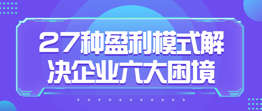 27种盈利模式【新版】会模式，赚大钱，解决企业六大困境 (27节课)